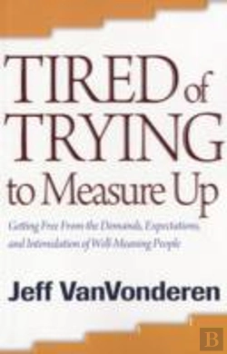 Bertrand.pt - Tired Of Trying To Measure Up Â€“ Getting Free From The Demands, Expectations, And Intimidation Of Wellâ€“Meaning People