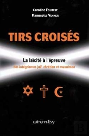 Tirs Croisés ; La Laïcité À L'Épreuve Des Intégrismes Juif, Chretien Et Musulman