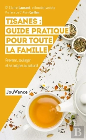 Tisanes : Guide Pratique Pour Toute La Famille ; Prévenir, Soulager Et Se Soigner Au Naturel