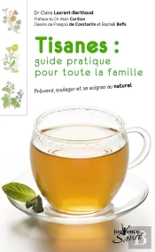 Tisanes : Guide Pratique Pour Toute La Famille ; Prévenir, Soulager Et Se Soigner Au Naturel
