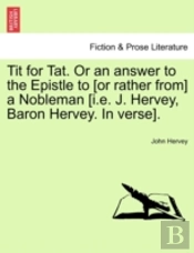 Tit For Tat. Or An Answer To The Epistle To (Or Rather From) A Nobleman (I.E. J. Hervey, Baron Hervey. In Verse).