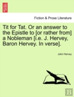 Bertrand.pt - Tit For Tat. Or An Answer To The Epistle To (Or Rather From) A Nobleman (I.E. J. Hervey, Baron Hervey. In Verse).