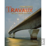 Titanesques Travaux ; 150 Ans De Chantier Dans Le Monde