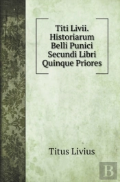 Titi Livii. Historiarum Belli Punici Sec