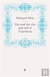 Tito And The Rise And Fall Of Yugoslavia