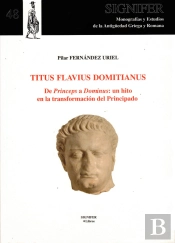 Titus Flavius Domitianus. De Princeps A Dominus: Un Hito En La Transformación Del Principado