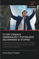To Akt Odwagi Zamieniajscy Potykajsce Sie Kamienie W Stopnie
