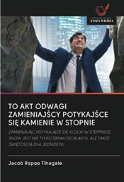 To Akt Odwagi Zamieniajscy Potykajsce Sie Kamienie W Stopnie
