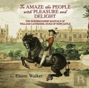 'To Amaze The People With Pleasure And Delight': The Horsemanship Manuals Of William Cavendish, Duke Of Newcastle