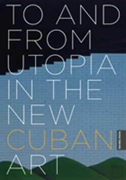 Bertrand.pt - To And From Utopia In The New Cuban Art