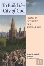 To Build The City Of God: Living As Cath