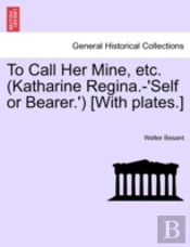 To Call Her Mine, Etc.  Katharine Regina