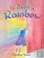 To Catch A Rainbow