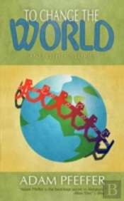 To Change The World And Other Stories