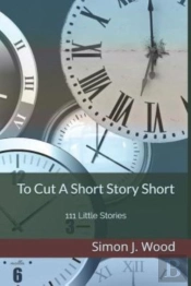 To Cut A Short Story Short: 111 Little Stories