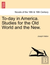 To-Day In America. Studies For The Old W