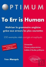 To Err Is Human. Maîtriser La Grammaire Anglaise Grâce Aux Erreurs Les Plus Courantes. 250 Erreurs Fréquentes Corrigées Et Expliquées