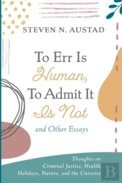 To Err Is Human, To Admit It Is Not And Other Essays