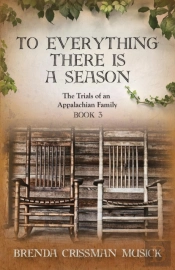 To Everything There Is A Season The Trials Of An Appalachian Family Book 3