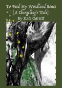 To Feed My Woodland Bones (A Changeling'S Tale)