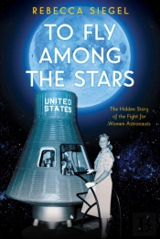 To Fly Among The Stars: The Hidden Story Of The Fight For Women Astronauts (Scholastic Focus)