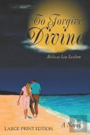 To Forgive, Divine - A Novel