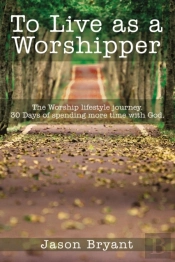 To Live As A Worshipper: The Worship Lif