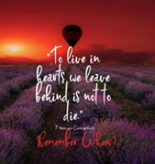 To Live In Hearts We Leave Behind Is Not To Die. Remember When