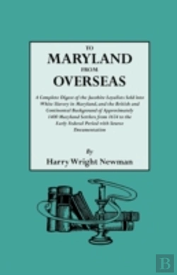 Bertrand.pt - To Maryland From Overseas. A Complete Digest Of The Jacobite Loyalists Sold Into White Slavery In Maryland, And The British And Contintental Background Of Approximately 1400 Maryland Settlers From 163