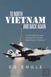 To North Vietnam And Back Again: A Personal Account Of Navy A-6 Intruder Operations In Vietnam