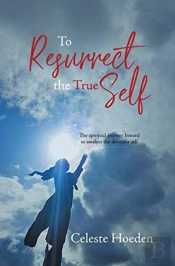 To Resurrect The True Self: The Spiritua
