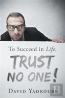 To Succeed In Life, Trust No One!