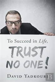 To Succeed In Life, Trust No One!