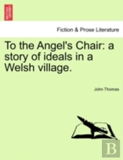 To The Angel'S Chair: A Story Of Ideals