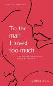 To The Man I Loved Too Much