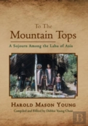 To The Mountain Tops: A Sojourn Among The Lahu Of Asia