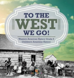 Bertrand.pt - To The West We Go! | Western American History Grade 5 | Children'S American History