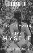 To The Women, I Give Myself