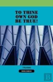 To Thine Own God Be True!