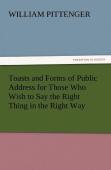Toasts And Forms Of Public Address For Those Who Wish To Say The Right Thing In The Right Way