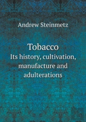 Tobacco Its History, Cultivation, Manufacture And Adulterations