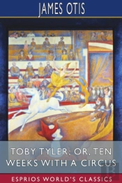 Toby Tyler; Or, Ten Weeks With A Circus (Esprios Classics)