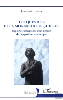 Bertrand.pt - Tocqueville Et La Monarchie De Juillet : Espoirs Et Déceptions D'Un Député De L'Opposition Dynastique