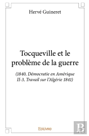 Tocqueville Et Le Problème De La Guerre : (1840, Démocratie En Amérique Ii-3, Travail Sur L'Algérie 1841)