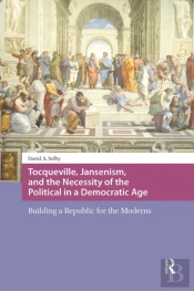 Tocqueville, Jansenism, And The Necessity Of The Political In A Democratic Age