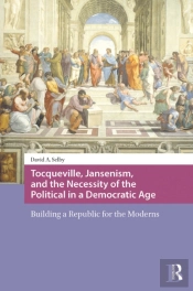 Tocqueville, Jansenism, And The Necessity Of The Political In A Democratic Age