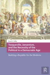 Tocqueville, Jansenism, And The Necessity Of The Political In A Democratic Age