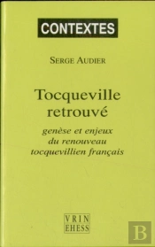 Tocqueville Retrouvé : Genèse Et Enjeux Du Renouveau Tocquevillien Français