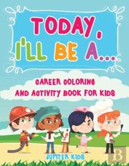 Today, I'Ll Be A... Career Coloring And Activity Book For Kids
