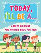 Today, I'Ll Be A... Career Coloring And Activity Book For Kids